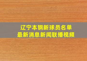 辽宁本钢新球员名单最新消息新闻联播视频