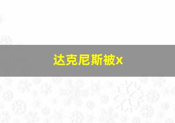 达克尼斯被x