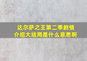 达尔萨之王第二季剧情介绍大结局是什么意思啊