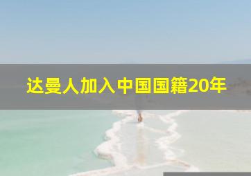 达曼人加入中国国籍20年