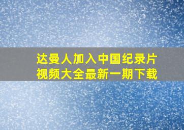 达曼人加入中国纪录片视频大全最新一期下载