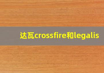 达瓦crossfire和legalis