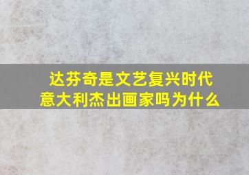 达芬奇是文艺复兴时代意大利杰出画家吗为什么