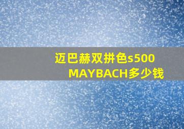 迈巴赫双拼色s500MAYBACH多少钱