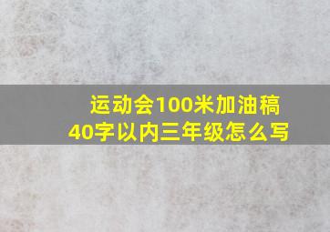 运动会100米加油稿40字以内三年级怎么写