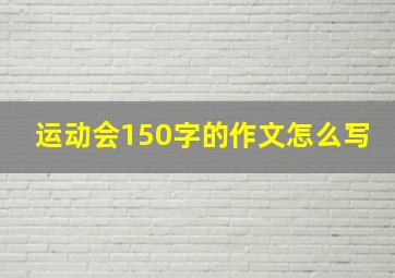 运动会150字的作文怎么写