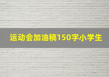 运动会加油稿150字小学生