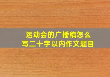 运动会的广播稿怎么写二十字以内作文题目