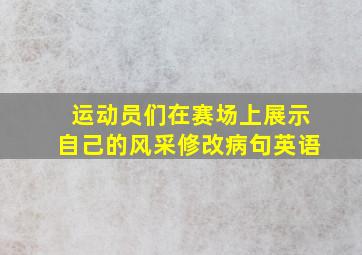 运动员们在赛场上展示自己的风采修改病句英语