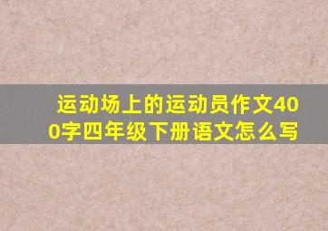 运动场上的运动员作文400字四年级下册语文怎么写