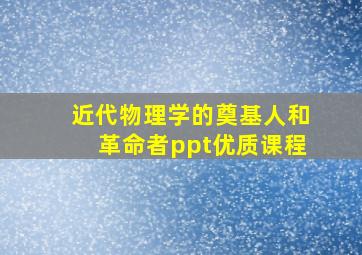 近代物理学的奠基人和革命者ppt优质课程