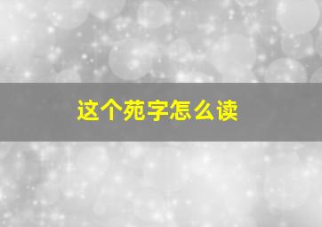 这个苑字怎么读