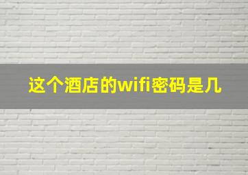 这个酒店的wifi密码是几