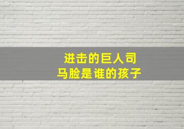 进击的巨人司马脸是谁的孩子