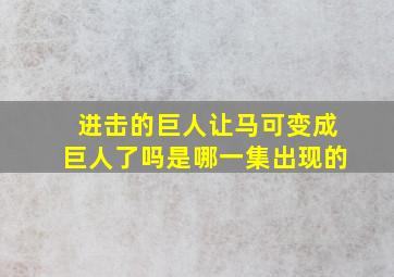 进击的巨人让马可变成巨人了吗是哪一集出现的