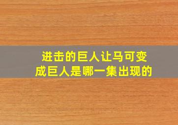 进击的巨人让马可变成巨人是哪一集出现的