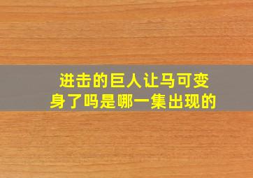 进击的巨人让马可变身了吗是哪一集出现的