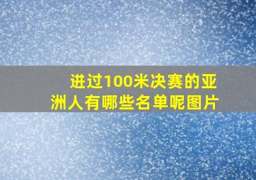 进过100米决赛的亚洲人有哪些名单呢图片