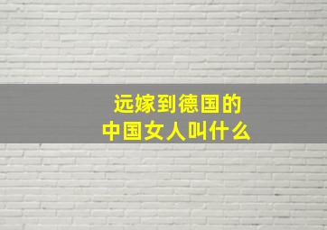 远嫁到德国的中国女人叫什么