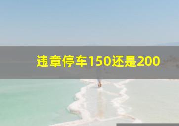 违章停车150还是200