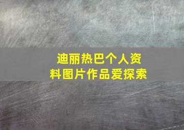 迪丽热巴个人资料图片作品爱探索