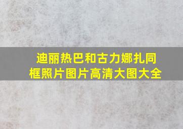 迪丽热巴和古力娜扎同框照片图片高清大图大全