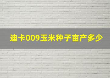 迪卡009玉米种子亩产多少