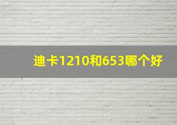 迪卡1210和653哪个好