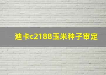 迪卡c2188玉米种子审定