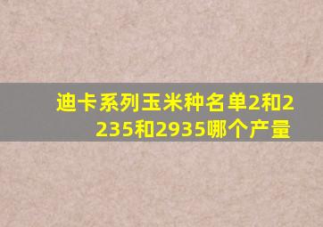 迪卡系列玉米种名单2和2235和2935哪个产量