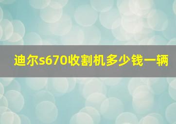 迪尔s670收割机多少钱一辆