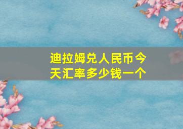 迪拉姆兑人民币今天汇率多少钱一个