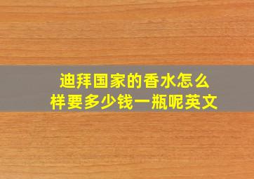 迪拜国家的香水怎么样要多少钱一瓶呢英文