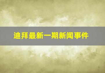 迪拜最新一期新闻事件