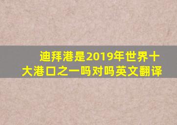 迪拜港是2019年世界十大港口之一吗对吗英文翻译