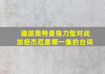 迪迦奥特曼强力型对战加坦杰厄是哪一集的台词