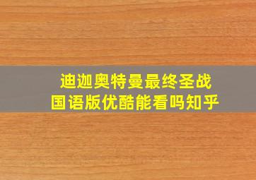 迪迦奥特曼最终圣战国语版优酷能看吗知乎