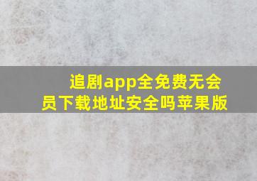 追剧app全免费无会员下载地址安全吗苹果版