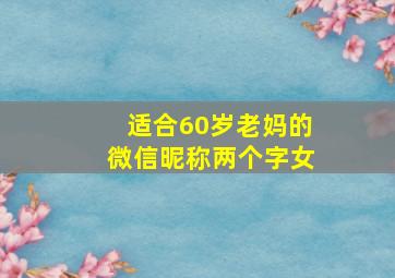 适合60岁老妈的微信昵称两个字女