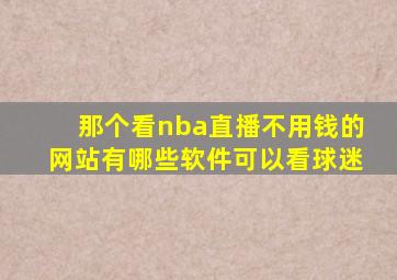 那个看nba直播不用钱的网站有哪些软件可以看球迷