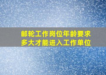 邮轮工作岗位年龄要求多大才能进入工作单位