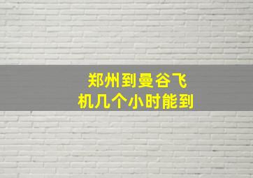 郑州到曼谷飞机几个小时能到