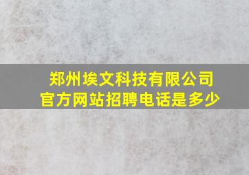 郑州埃文科技有限公司官方网站招聘电话是多少