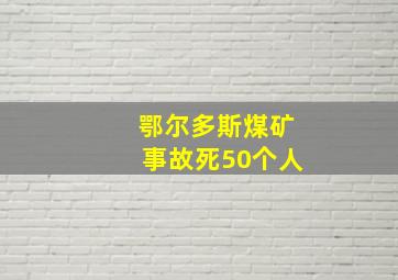 鄂尔多斯煤矿事故死50个人