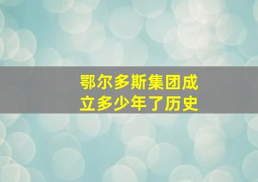 鄂尔多斯集团成立多少年了历史