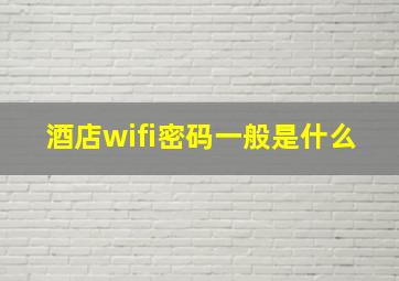 酒店wifi密码一般是什么