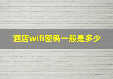 酒店wifi密码一般是多少