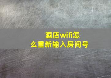 酒店wifi怎么重新输入房间号