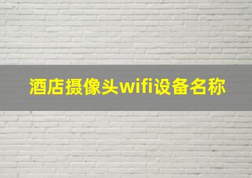 酒店摄像头wifi设备名称