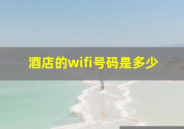 酒店的wifi号码是多少